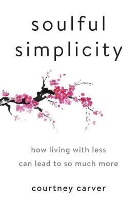 Soulful Simplicity: How Living with Less Can Lead to So Much More (Carver Courtney)(Pevná vazba)