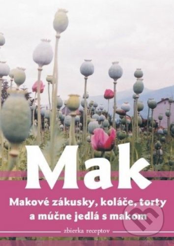 Mak, makové zákusky, koláče torty a múčne jedlá s makom - Viera Tomčíková