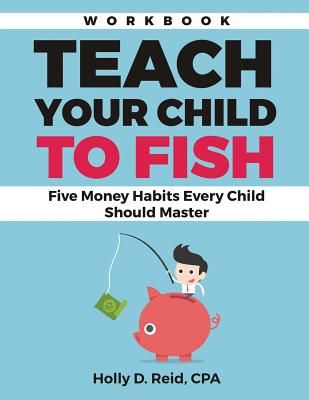 Teach Your Child to Fish Workbook: Five Money Habits Every Child Should Master (Reid Holly D.)(Paperback)