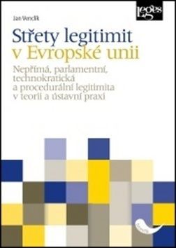 Střety legitimit v Evropské unii - Nepřímá, parlamentní, technokratická a procedurální legitimita v teorii a ústavní praxi