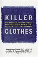 Killer Clothes: How Seemingly Innocent Clothing Choices Endanger Your Health... and How to Protect Yourself! (Clement Brian)(Paperback)