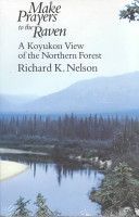 Make Prayers to the Raven - Koyukon View of the Northern Forest (Nelson Richard K.)(Paperback)