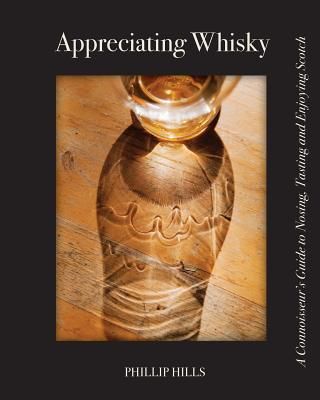 Appreciating Whisky: The Connoisseur's Guide to Nosing, Tasting and Enjoying Scotch (Hills Phillip)(Paperback)
