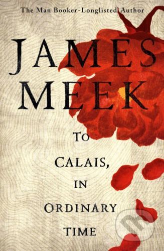 To Calais, In Ordinary Time - James Meek