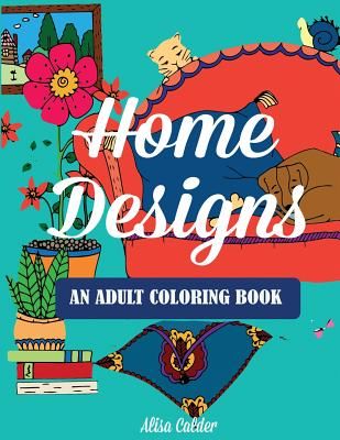 Home Designs: An Adult Coloring Book of Interior Designs, Room Details, and Architeture (Calder Alisa)(Paperback)