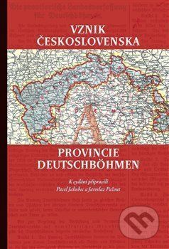 Vznik Československa a provincie Deutschböhmen - Pavel Jakubec, Jaroslav Pažout