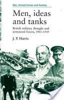 Men, Ideas and Tanks - British Military Thought and Armoured Forces, 1903-1939 (Harris J. P.)(Paperback)