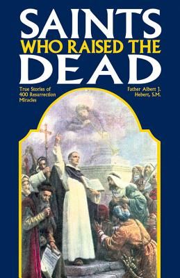 Saints Who Raised the Dead: True Stories of 400 Resurrection Miracles (Hebert Fr Albert J.)(Paperback)