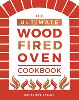 Ultimate Wood-Fired Oven Cookbook - Recipes, Tips and Tricks that Make the Most of Your Outdoor Oven (Taylor Genevieve)(Pevná vazba)