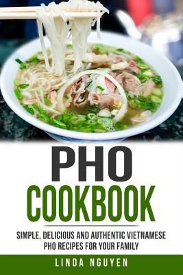 PHO Cookbook: Simple, Delicious and Authentic Vietnamese PHO Recipes for Your Family (Nguyen Linda)(Paperback)