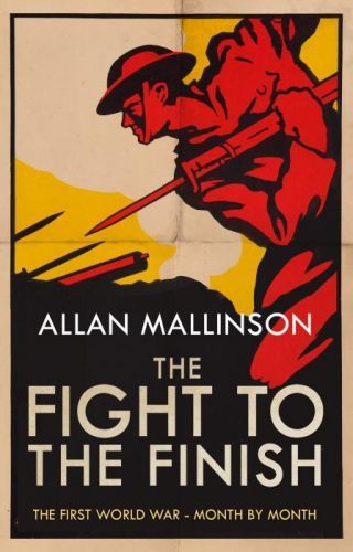 Fight to the Finish: The First World War - Month by Month - Mallinson