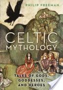 Celtic Mythology - Tales of Gods, Goddesses, and Heroes (Freeman Philip (Orlando W. Qualley Chair in Classics Luther College in Decorah Iowa))(Pevná vazba)