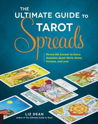 The Ultimate Guide to Tarot Spreads: Reveal the Answer to Every Question about Work, Home, Fortune, and Love (Dean Liz)(Paperback)