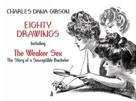 Eighty Drawings: Including The Weaker Sex: The Story of a Susceptible Bachelor