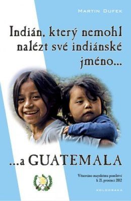 Indián, který nemohl nalézt své indiánské jméno...a Guatemala - Martin Dufek - e-kniha