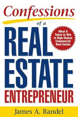 Confessions of a Real Estate Entrepreneur: What It Takes to Win in High-Stakes Commercial Real Estate: What It Takes to Win in High-Stakes Commercial (Randel James A.)(Paperback)