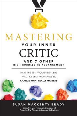 Mastering Your Inner Critic and 7 Other High Hurdles to Advancement: How the Best Women Leaders Practice Self-Awareness to Change What Really Matters (Brady Susan Mackenty)(Pevná vazba)