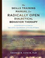 The Skills Training Manual for Radically Open Dialectical Behavior Therapy: A Clinician's Guide for Treating Disorders of Overcontrol (Lynch Thomas R.)(Paperback)