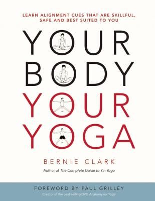 Your Body, Your Yoga: Learn Alignment Cues That Are Skillful, Safe, and Best Suited to You (Clark Bernie)(Paperback)