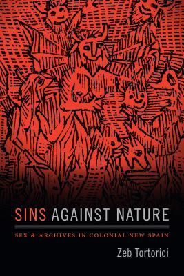 Sins Against Nature: Sex and Archives in Colonial New Spain (Tortorici Zeb)(Paperback)