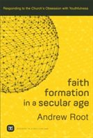 Faith Formation in a Secular Age: Responding to the Church's Obsession with Youthfulness (Root Andrew)(Paperback)