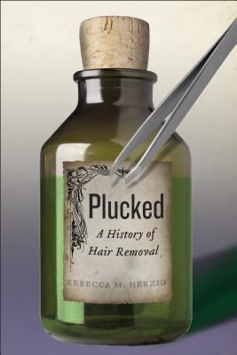 Plucked: A History of Hair Removal (Herzig Rebecca M.)(Paperback)