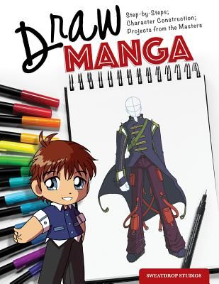 Draw Manga: Step-By-Steps, Character Construction, and Projects from the Masters (Sweatdrop Studios)(Paperback)
