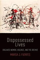 Dispossessed Lives: Enslaved Women, Violence, and the Archive (Fuentes Marisa J.)(Paperback)
