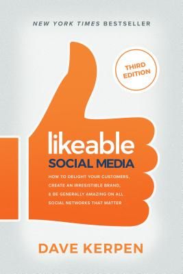 Likeable Social Media: How to Delight Your Customers, Create an Irresistible Brand, & Be Generally Amazing on All Social Networks That Matter (Kerpen Dave)(Paperback)