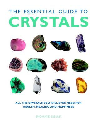 The Essential Guide to Crystals: All the Crystals You Will Ever Need for Health, Healing, and Happiness (Lilly Simon &. Sue)(Paperback)