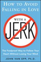 How to Avoid Falling in Love with a Jerk: The Foolproof Way to Follow Your Heart Without Losing Your Mind (Van Epp John)(Paperback)