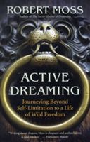 Active Dreaming: Journeying Beyond Self-Limitation to a Life of Wild Freedom (Moss Robert)(Paperback)