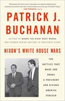 Nixon's White House Wars: The Battles That Made and Broke a President and Divided America Forever (Buchanan Patrick J.)(Paperback)