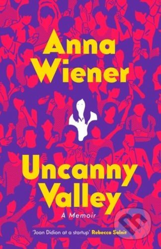 Uncanny Valley - Anna Wiener