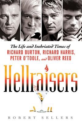 Hellraisers: The Life and Inebriated Times of Richard Burton, Richard Harris, Peter O'Toole, and Oliver Reed (Sellers Robert)(Paperback)