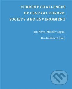 Current Challenges of Central Europe: Society and Environment - Jan Vávra, Miloslav Lapka, Eva Cudlínová