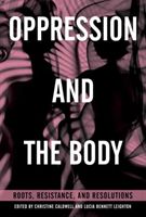 Oppression and the Body: Roots, Resistance, and Resolutions (Caldwell Christine)(Paperback)