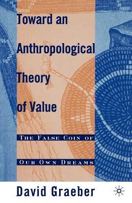 Toward an Anthropological Theory of Value: The False Coin of Our Own Dreams (Graeber D.)(Paperback)