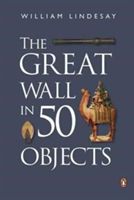 The Great Wall in 50 Objects (Lindesay William)(Paperback)