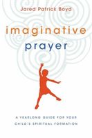 Imaginative Prayer: A Yearlong Guide for Your Child's Spiritual Formation (Boyd Jared Patrick)(Paperback)