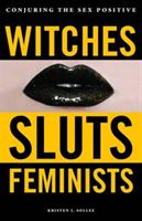Witches, Sluts, Feminists: Conjuring the Sex Positive (Sollee Kristen J.)(Paperback)
