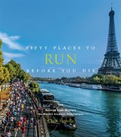 Fifty Places to Run Before You Die: Running Experts Share the World's Greatest Destinations (Santella Chris)(Pevná vazba)