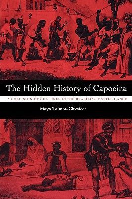 The Hidden History of Capoeira: A Collision of Cultures in the Brazilian Battle Dance (Talmon-Chvaicer Maya)(Paperback)