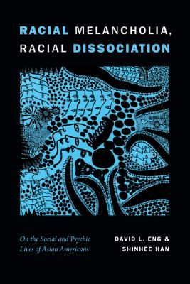 Racial Melancholia, Racial Dissociation: On the Social and Psychic Lives of Asian Americans (Eng David L.)(Paperback)