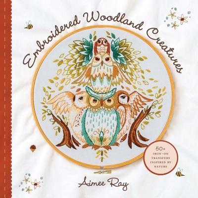 Embroidered Woodland Creatures: 50+ Iron-On Transfers Inspired by Nature (Ray Aimee)(Paperback)