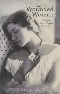 The Wounded Woman: Healing the Father-Daughter Relationship (Leonard Linda Schierse)(Paperback)