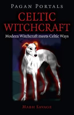 Pagan Portals - Celtic Witchcraft: Modern Witchcraft Meets Celtic Ways (Savage Mabh)(Paperback)