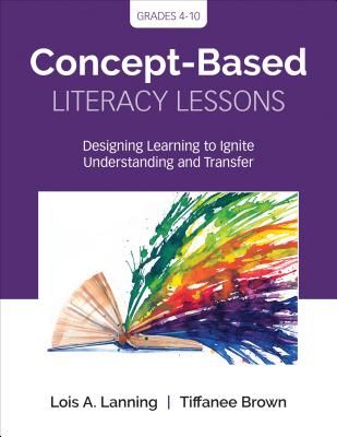 Concept-Based Literacy Lessons: Designing Learning to Ignite Understanding and Transfer, Grades 4-10 (Lanning Lois A.)(Paperback)