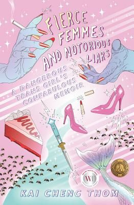 Fierce Femmes and Notorious Liars: A Dangerous Trans Girl's Confabulous Memoir (Thom Kai Cheng)(Paperback)