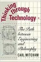 Thinking Through Technology: The Path Between Engineering and Philosophy (Mitcham Carl)(Paperback)